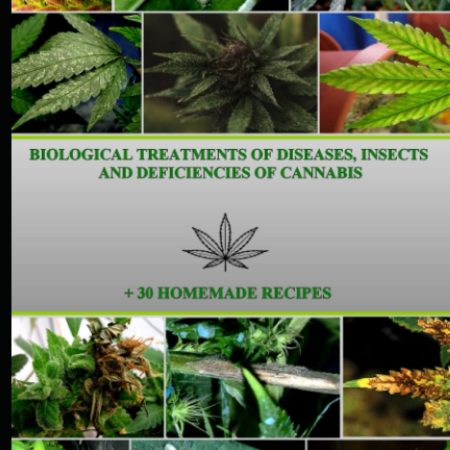 CANNABIS: BIOLOGICAL TREATMENTS OF DISEASES, INSECTS AND DEFICIENCIES OF CANNABIS: + 30 HOMEMADE RECIPES